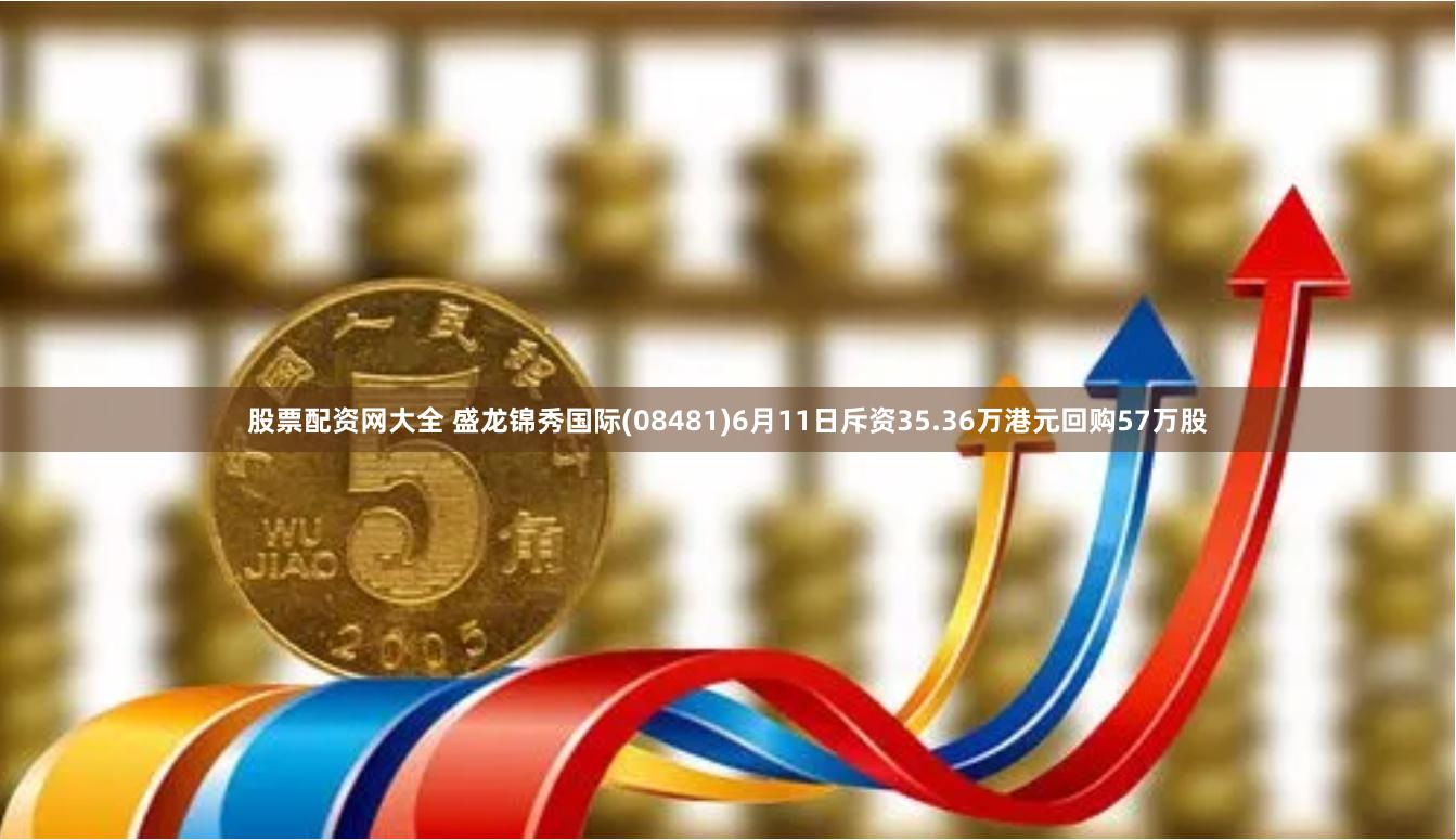股票配资网大全 盛龙锦秀国际(08481)6月11日斥资35.36万港元回购57万股