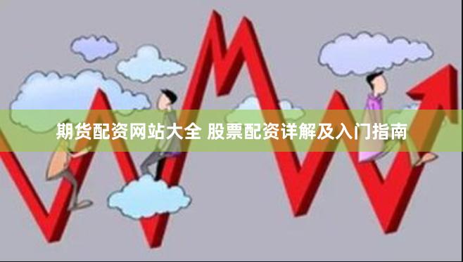 期货配资网站大全 股票配资详解及入门指南