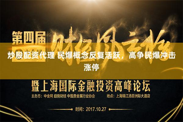 炒股配资代理 民爆概念反复活跃，高争民爆冲击涨停