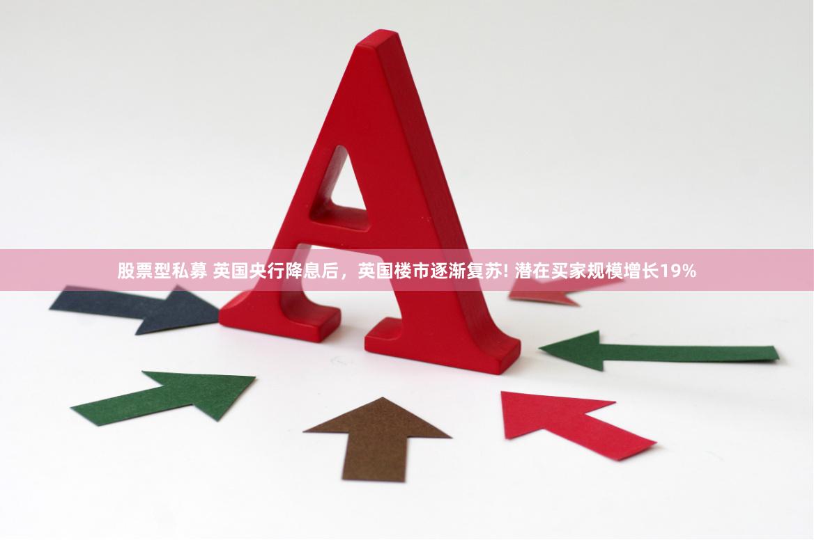 股票型私募 英国央行降息后，英国楼市逐渐复苏! 潜在买家规模增长19%