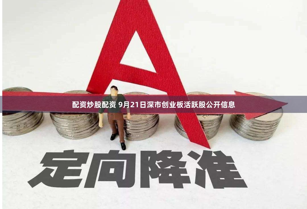 配资炒股配资 9月21日深市创业板活跃股公开信息