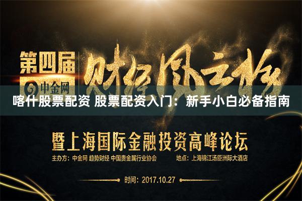 喀什股票配资 股票配资入门：新手小白必备指南